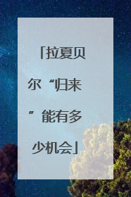 拉夏贝尔“归来”能有多少机会