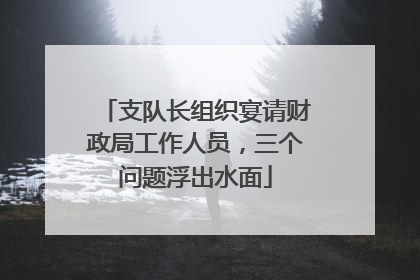 支队长组织宴请财政局工作人员，三个问题浮出水面