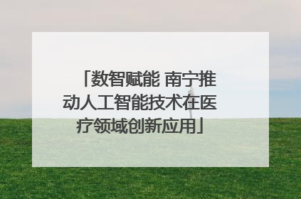 数智赋能 南宁推动人工智能技术在医疗领域创新应用