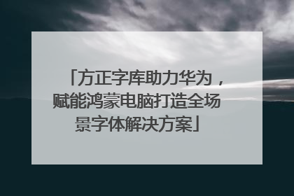 方正字库助力华为，赋能鸿蒙电脑打造全场景字体解决方案