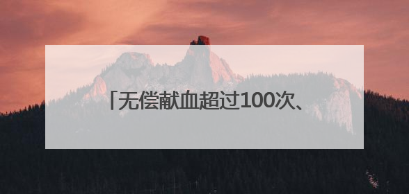 无偿献血超过100次、200次……衡阳这群“热血英雄”接受省级表彰