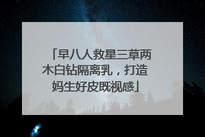 早八人救星三草两木白钻隔离乳，打造妈生好皮既视感