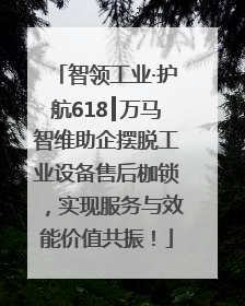 智领工业·护航618┃万马智维助企摆脱工业设备售后枷锁，实现服务与效能价值共振！