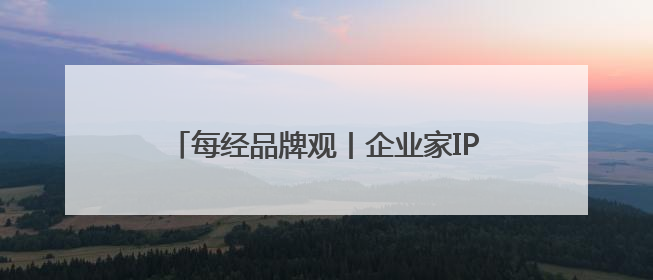每经品牌观丨企业家IP需要流量 更要超越流量