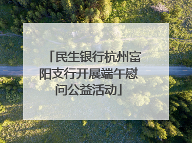 民生银行杭州富阳支行开展端午慰问公益活动