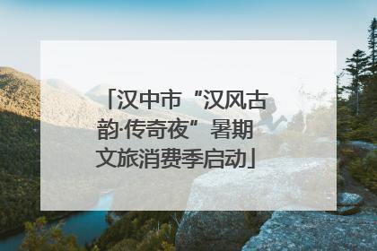 汉中市“汉风古韵·传奇夜”暑期文旅消费季启动