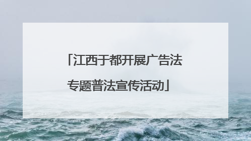 江西于都开展广告法专题普法宣传活动
