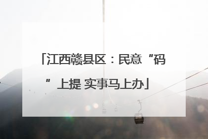 江西赣县区：民意“码”上提 实事马上办