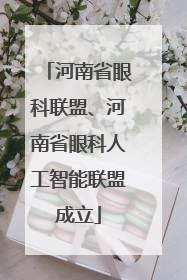 河南省眼科联盟、河南省眼科人工智能联盟成立