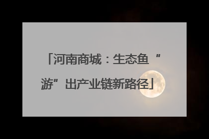 河南商城：生态鱼“游”出产业链新路径