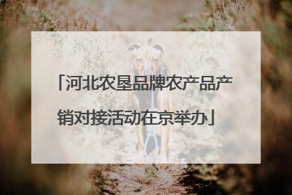 河北农垦品牌农产品产销对接活动在京举办