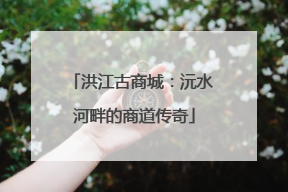 洪江古商城：沅水河畔的商道传奇