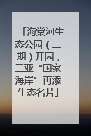 海棠河生态公园（二期）开园，三亚“国家海岸”再添生态名片