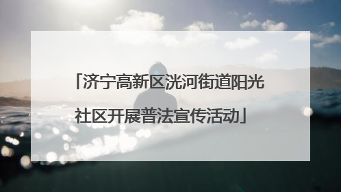 济宁高新区洸河街道阳光社区开展普法宣传活动