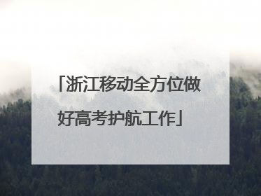 浙江移动全方位做好高考护航工作
