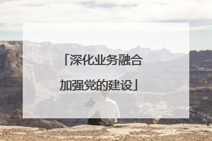 深化业务融合 加强党的建设