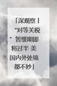 深观察丨“对等关税”暂缓期即将过半 美国内外处境都不妙