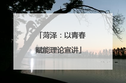 菏泽：以青春赋能理论宣讲