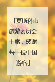 莫斯科市旅游委员会主席：感谢每一位中国游客