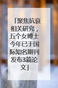 聚焦抗衰相关研究，五个女博士今年已于国际知名期刊发布3篇论文