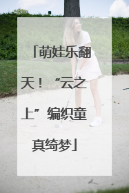 萌娃乐翻天！“云之上”编织童真绮梦