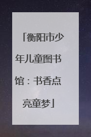 衡阳市少年儿童图书馆:书香点亮童梦