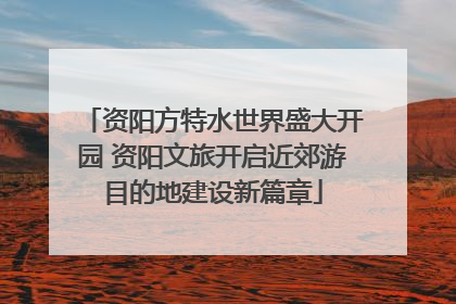 资阳方特水世界盛大开园 资阳文旅开启近郊游目的地建设新篇章