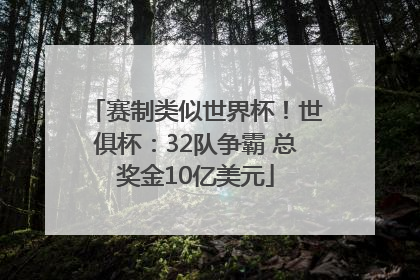 赛制类似世界杯！世俱杯：32队争霸 总奖金10亿美元