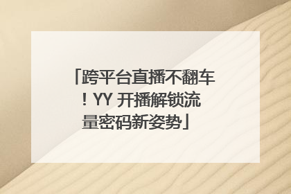 跨平台直播不翻车！YY 开播解锁流量密码新姿势