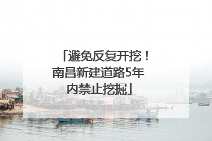 避免反复开挖！南昌新建道路5年内禁止挖掘