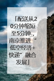 配送从20分钟缩短至5分钟，南京推进“低空经济+快递”融合发展