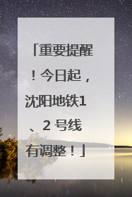 重要提醒！今日起，沈阳地铁1、2 号线有调整！