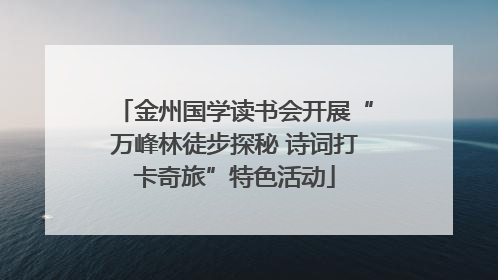 金州国学读书会开展“万峰林徒步探秘 诗词打卡奇旅”特色活动