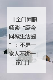 金门同胞畅谈“厦金同城生活圈”：不是一家人不进一家门