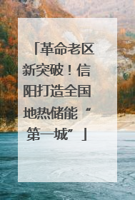 革命老区新突破！信阳打造全国地热储能“第一城”