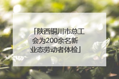 陕西铜川市总工会为200余名新业态劳动者体检