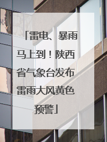 雷电、暴雨马上到！陕西省气象台发布雷雨大风黄色预警