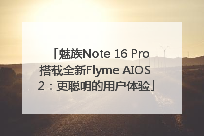 魅族Note 16 Pro搭载全新Flyme AIOS 2：更聪明的用户体验
