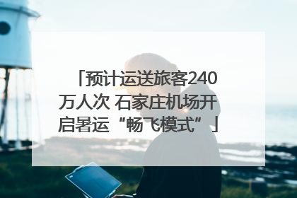 预计运送旅客240万人次 石家庄机场开启暑运“畅飞模式”