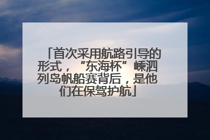 首次采用航路引导的形式，“东海杯”嵊泗列岛帆船赛背后，是他们在保驾护航