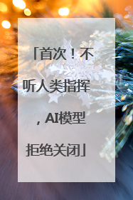 首次！不听人类指挥，AI模型拒绝关闭