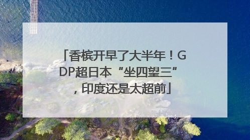 香槟开早了大半年！GDP超日本“坐四望三”，印度还是太超前