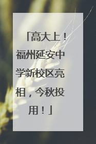 高大上！福州延安中学新校区亮相，今秋投用！