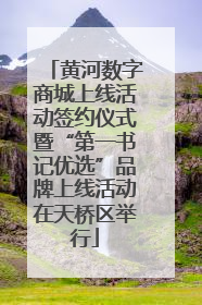 黄河数字商城上线活动签约仪式暨“第一书记优选”品牌上线活动在天桥区举行
