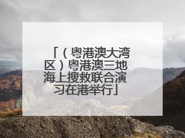 （粤港澳大湾区）粤港澳三地海上搜救联合演习在港举行