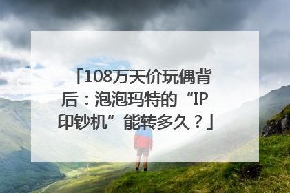 108万天价玩偶背后：泡泡玛特的“IP印钞机”能转多久？