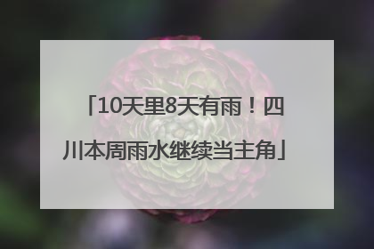 10天里8天有雨！四川本周雨水继续当主角