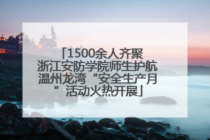 1500余人齐聚 浙江安防学院师生护航温州龙湾“安全生产月”活动火热开展