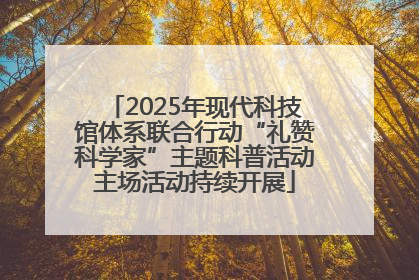 2025年现代科技馆体系联合行动“礼赞科学家”主题科普活动主场活动持续开展