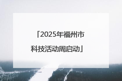2025年福州市科技活动周启动